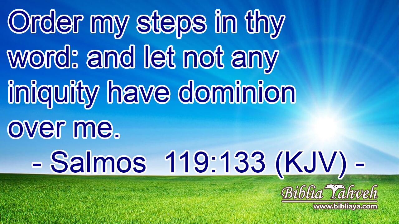 Order my steps in thy word: and let not any iniquity have dominion over me.