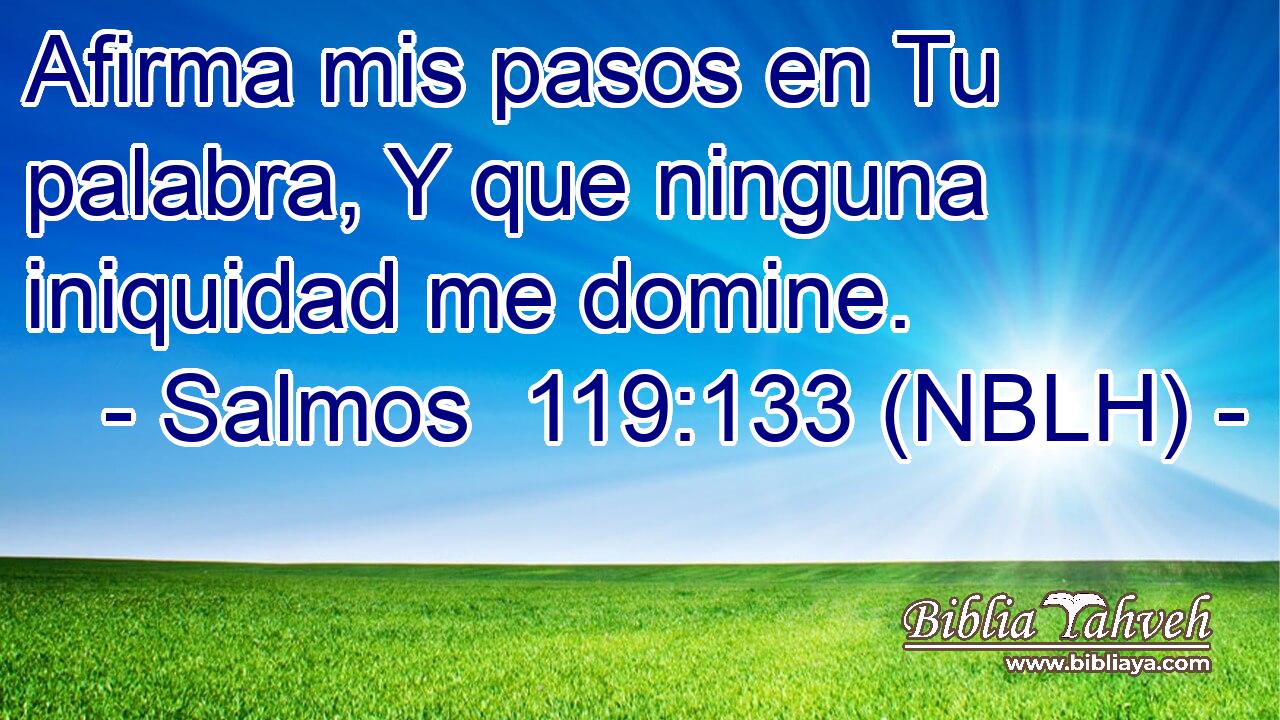  Afirma mis pasos en Tu palabra, Y que ninguna iniquidad me domine. 
