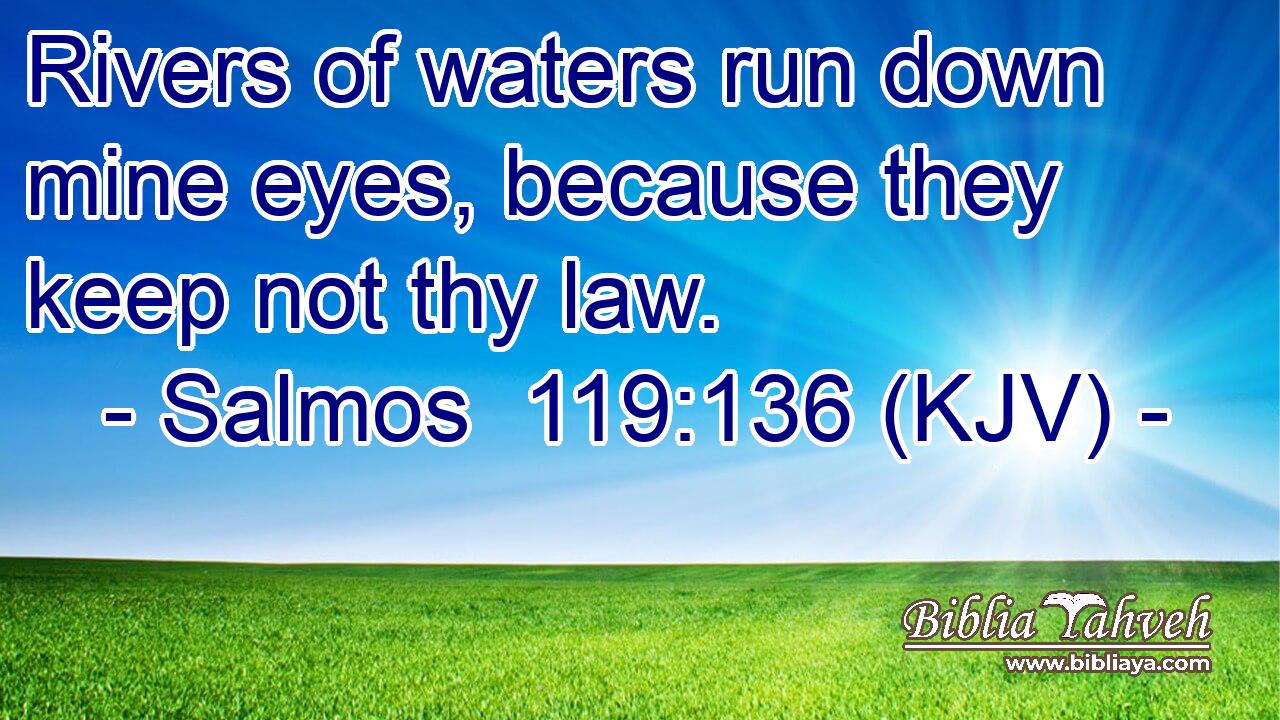Rivers of waters run down mine eyes, because they keep not thy law.