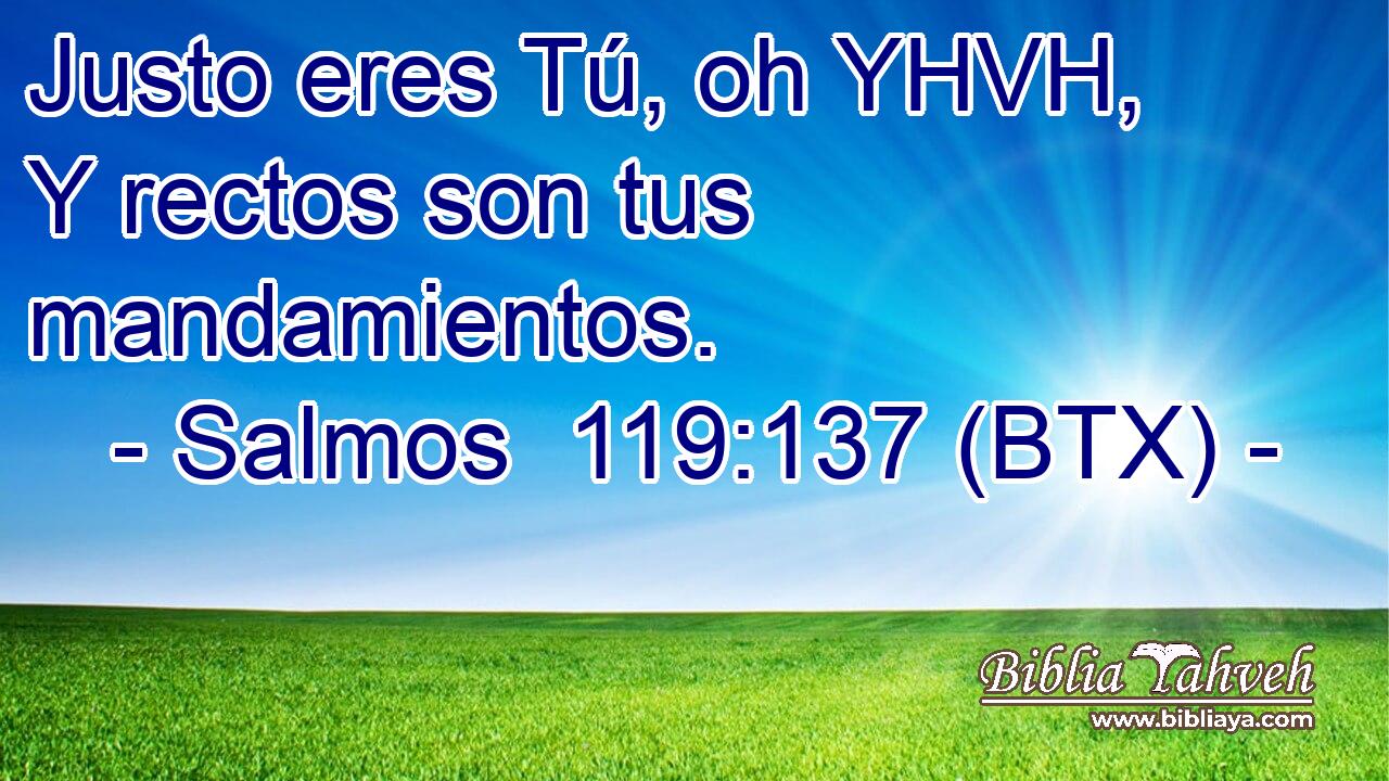 Justo eres Tú, oh YHVH, Y rectos son tus mandamientos.