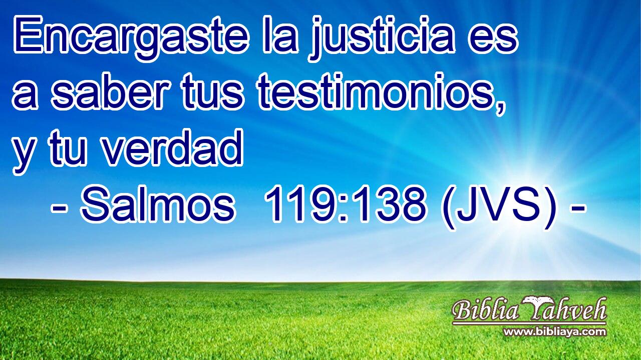 Encargaste la justicia es a saber tus testimonios, y tu verdad