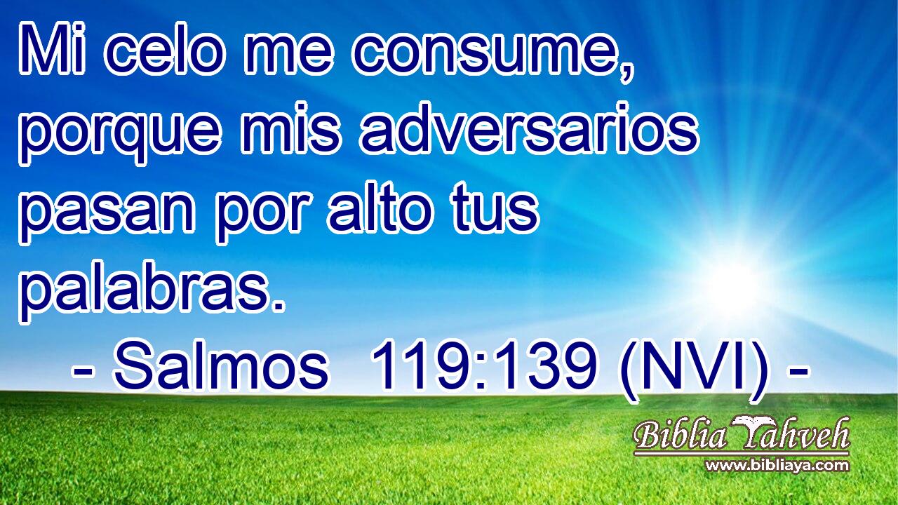  Mi celo me consume, porque mis adversarios pasan por alto tus palabras. 