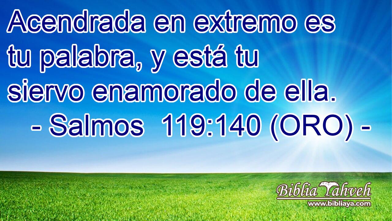  Acendrada en extremo es tu palabra, y está tu siervo enamorado de ella. 