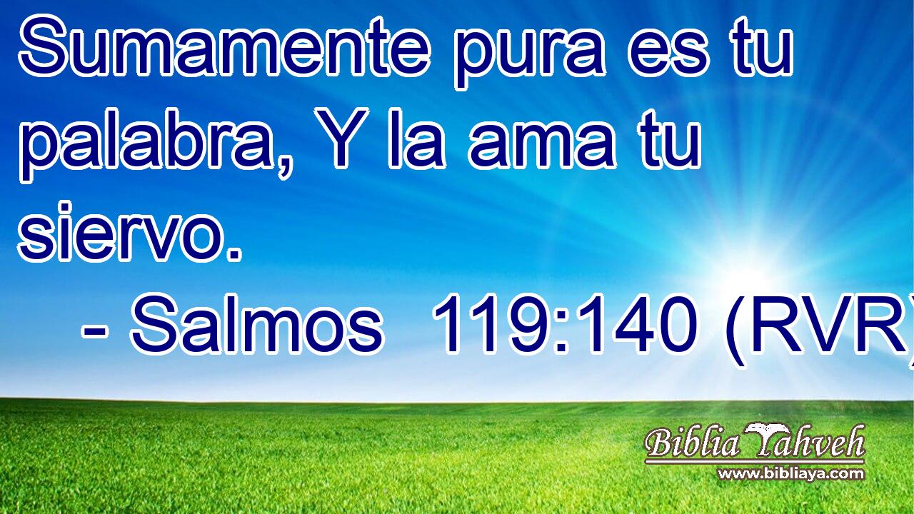 Sumamente pura es tu palabra, Y la ama tu siervo.