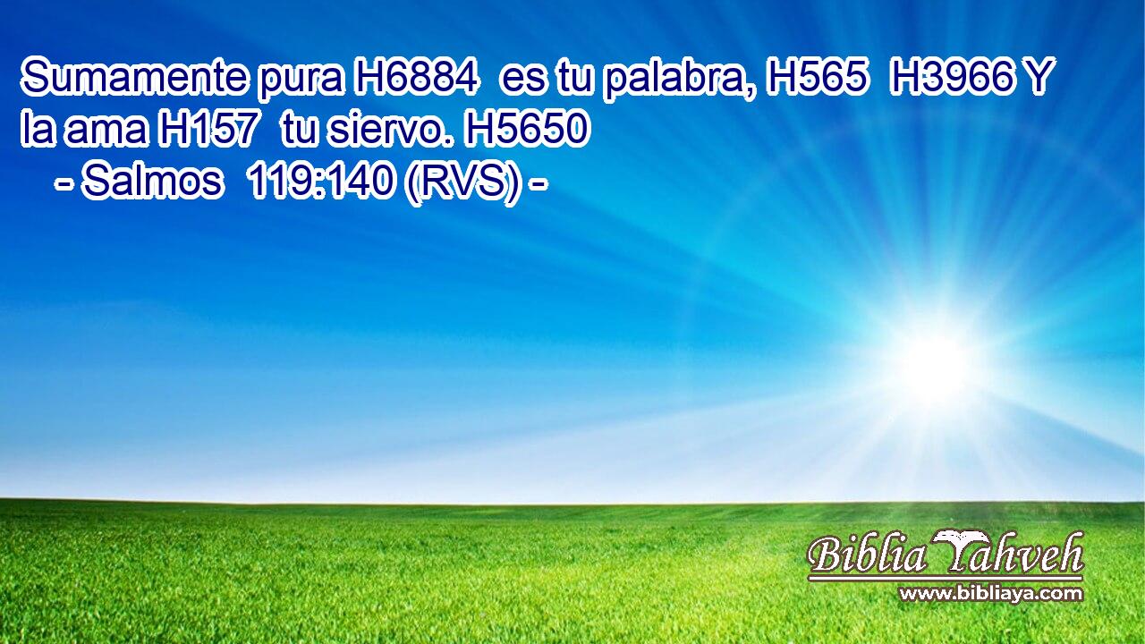 Sumamente pura H6884  es tu palabra, H565  H3966 Y la ama H157  tu siervo. H5650  