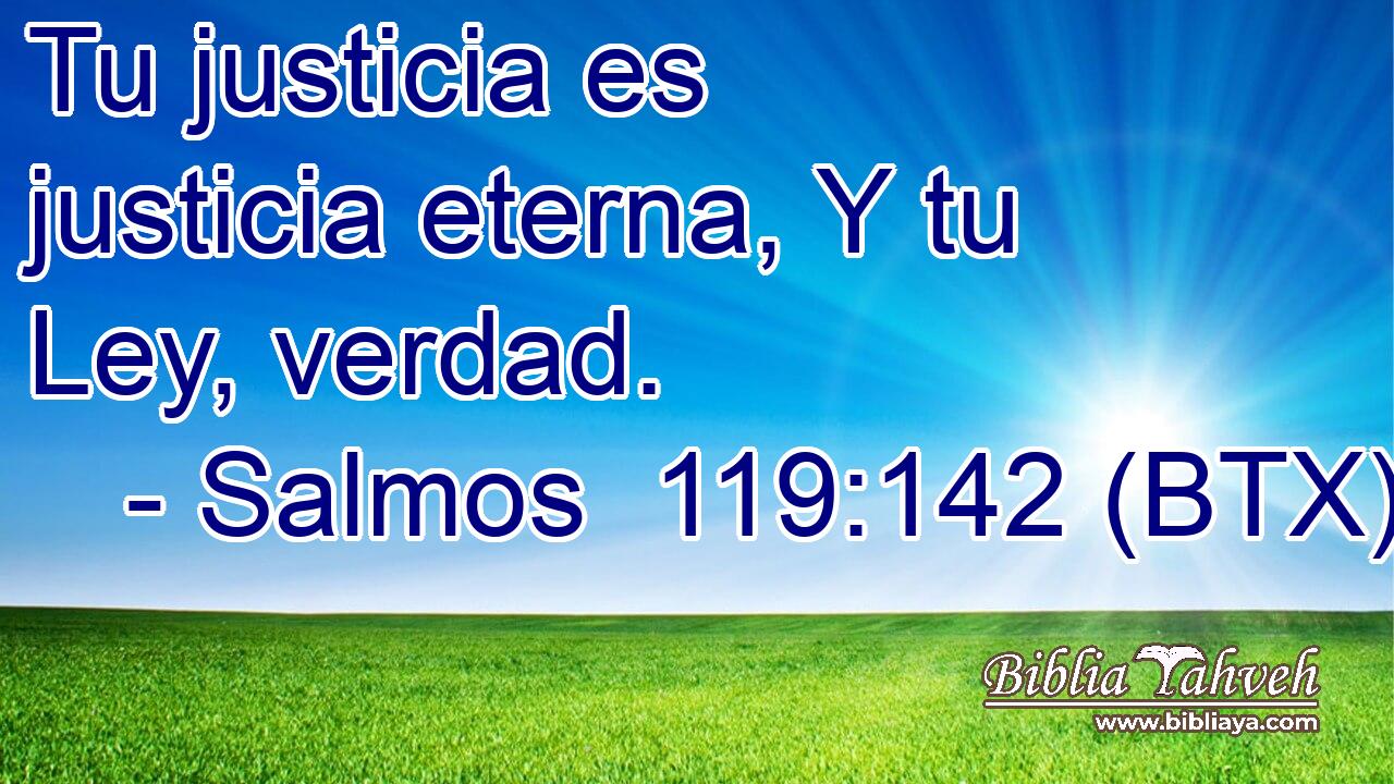 Tu justicia es justicia eterna, Y tu Ley, verdad.