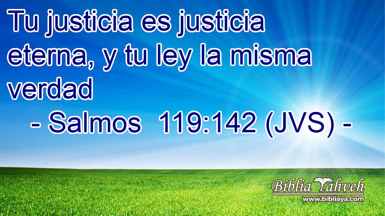 Tu justicia es justicia eterna, y tu ley la misma verdad