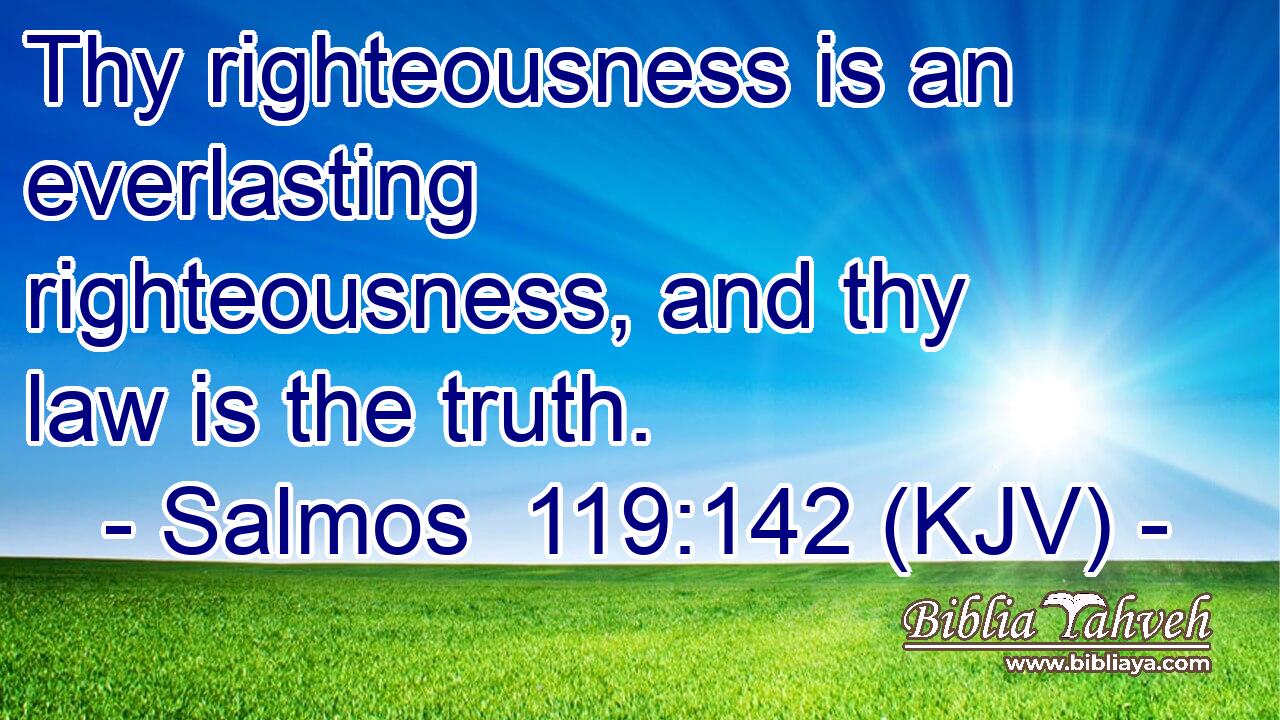 Thy righteousness is an everlasting righteousness, and thy law is the truth.