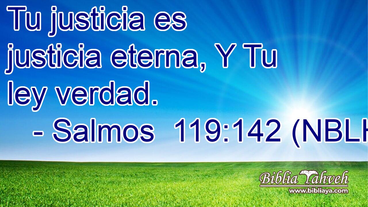  Tu justicia es justicia eterna, Y Tu ley verdad. 