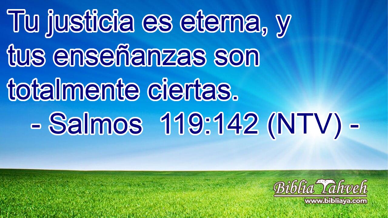 Tu justicia es eterna, y tus enseñanzas son totalmente ciertas.