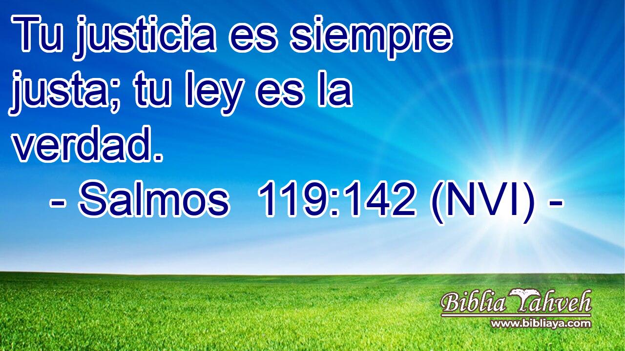  Tu justicia es siempre justa; tu ley es la verdad. 
