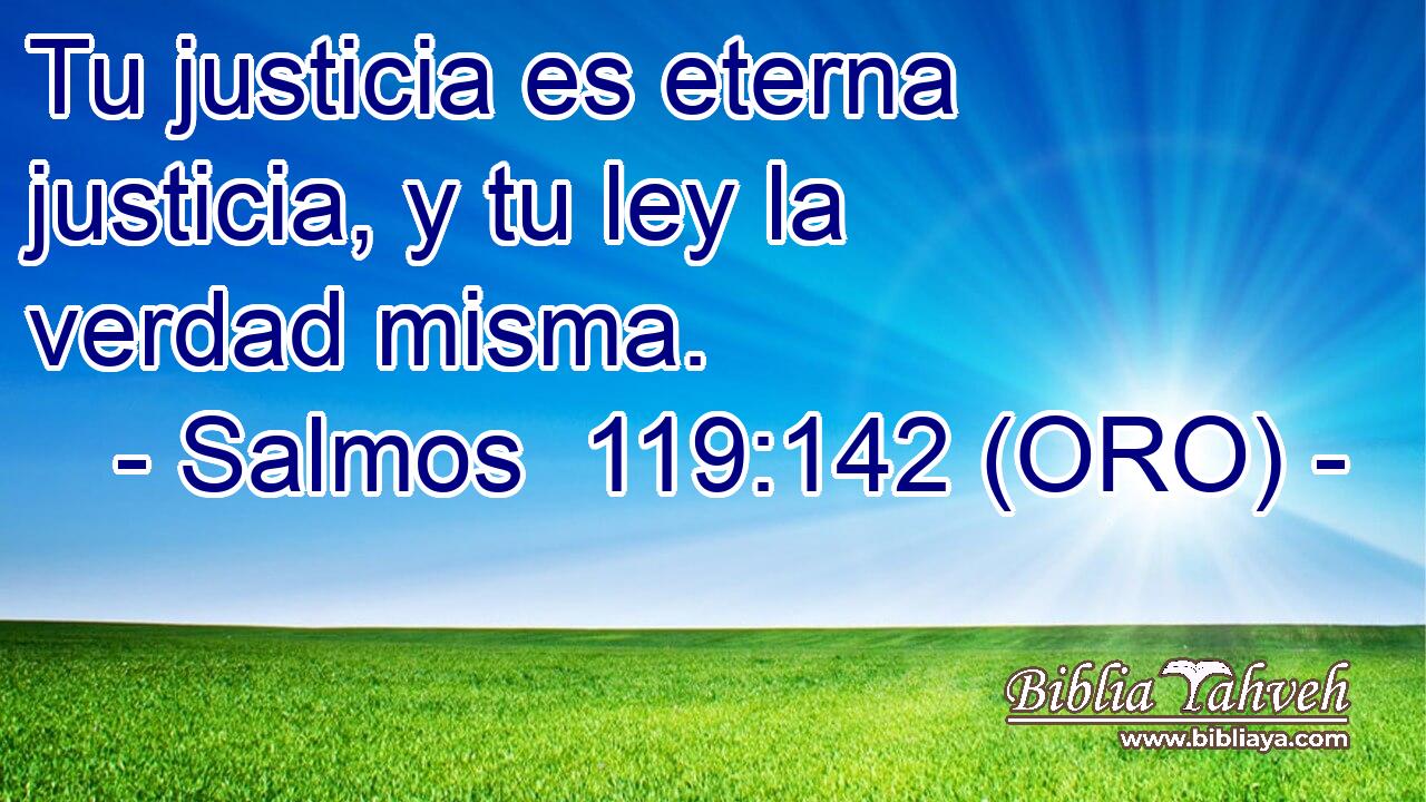  Tu justicia es eterna justicia, y tu ley la verdad misma. 