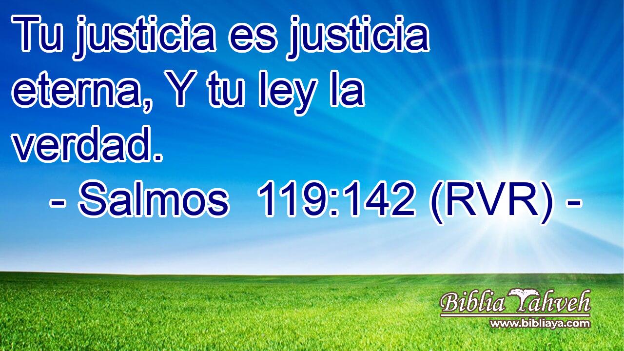 Tu justicia es justicia eterna, Y tu ley la verdad.
