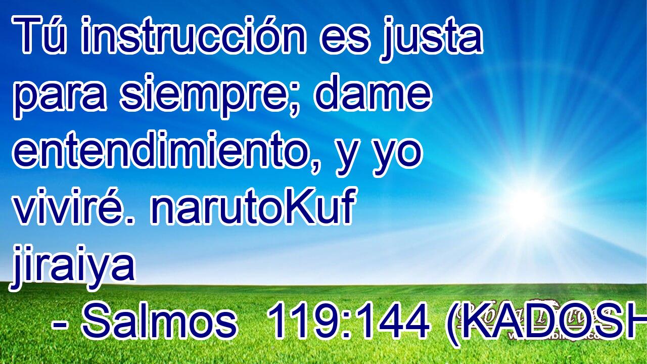  Tú instrucción es justa para siempre; dame entendimiento, y yo viviré. narutoKuf jiraiya 