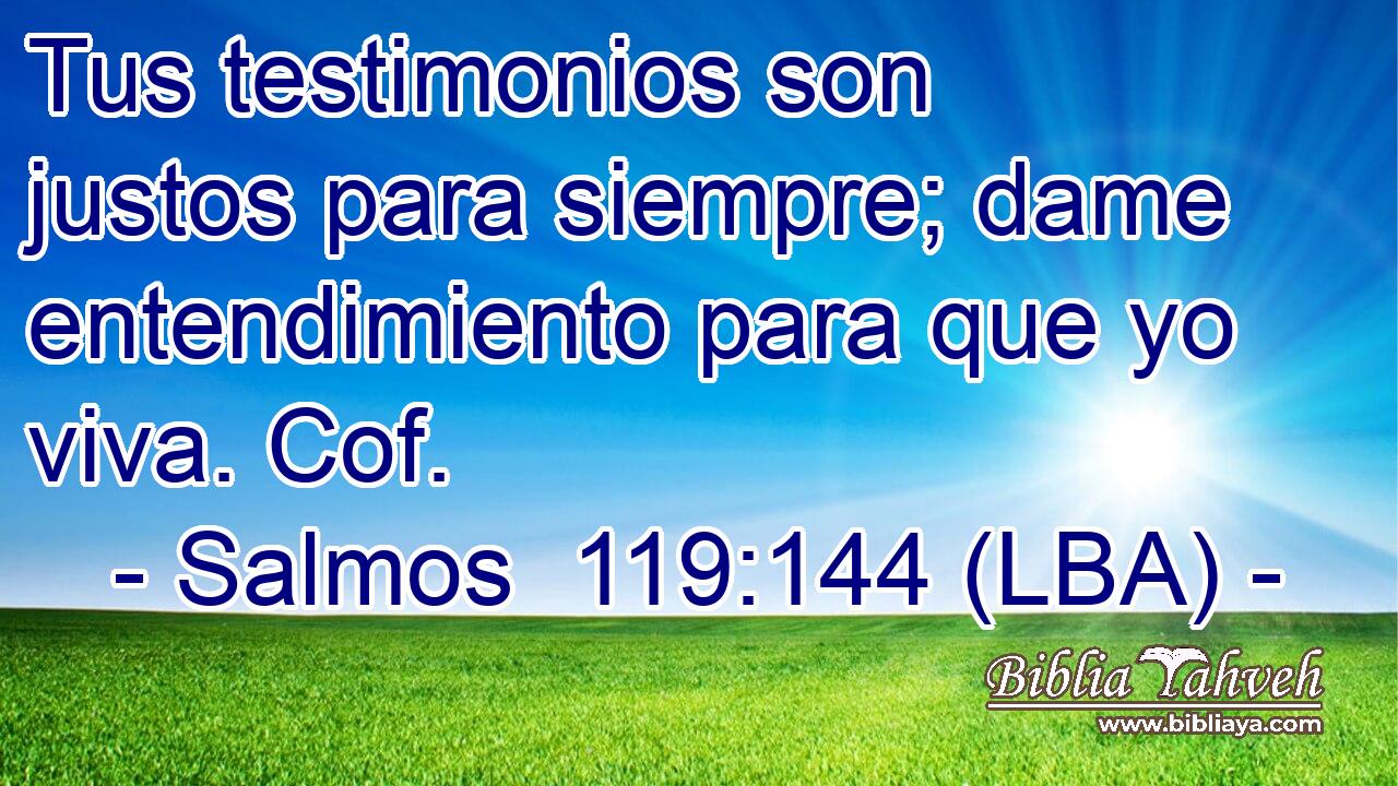 Tus testimonios son justos para siempre; dame entendimiento para que yo viva. Cof.
