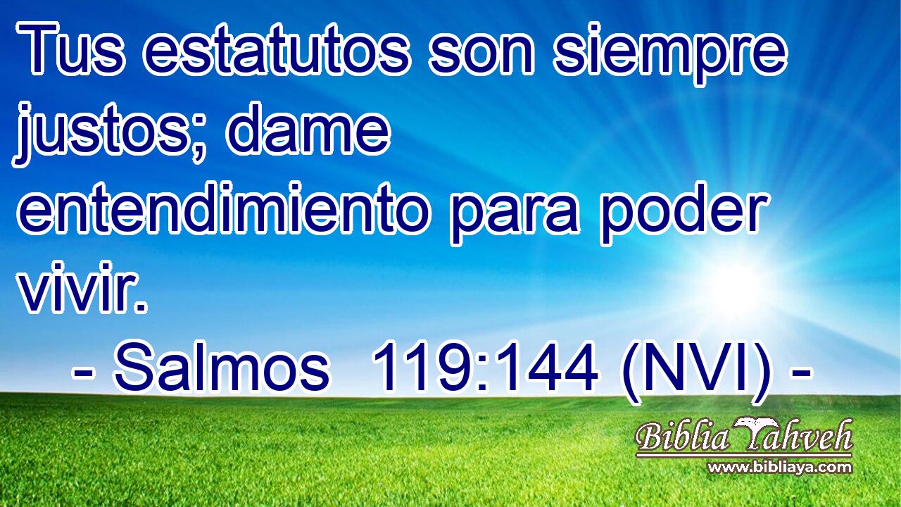  Tus estatutos son siempre justos; dame entendimiento para poder vivir. 