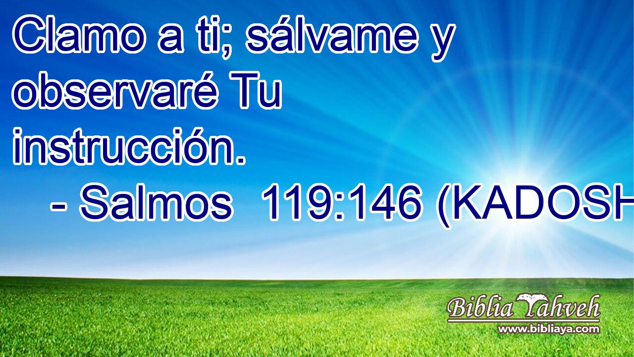  Clamo a ti; sálvame y observaré Tu instrucción. 