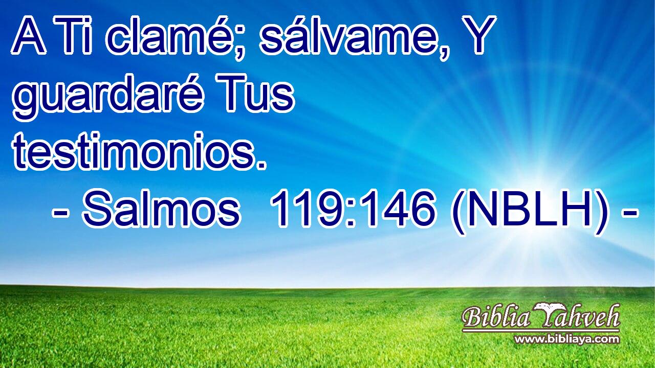  A Ti clamé; sálvame, Y guardaré Tus testimonios. 
