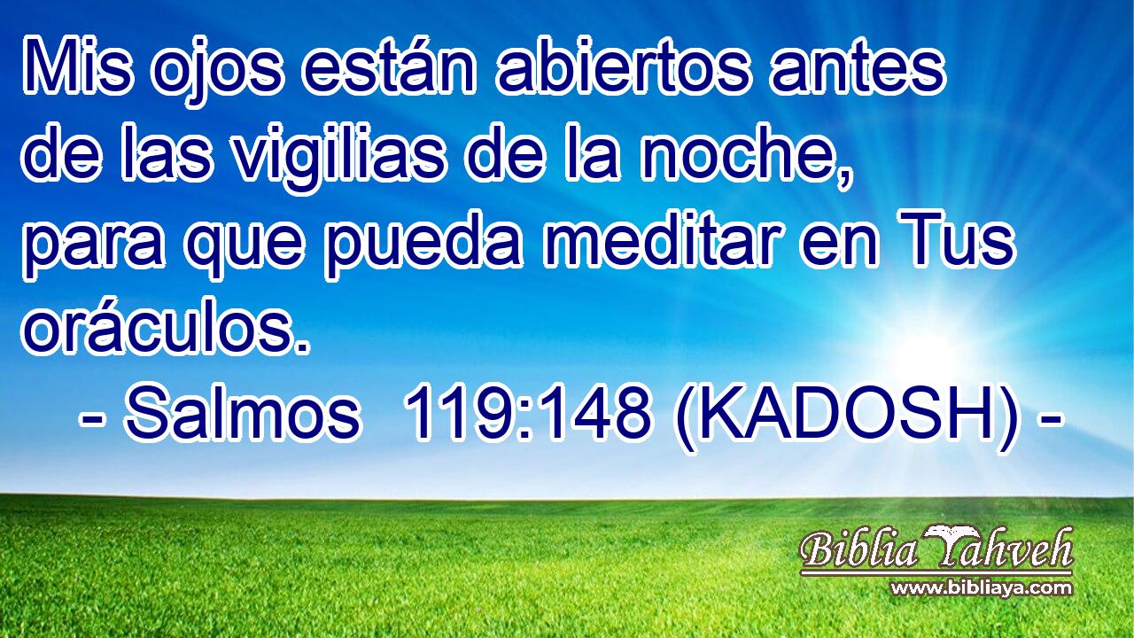  Mis ojos están abiertos antes de las vigilias de la noche, para que pueda meditar en Tus oráculos. 