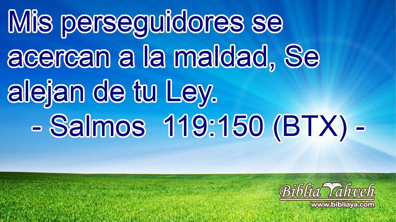 Mis perseguidores se acercan a la maldad, Se alejan de tu Ley.