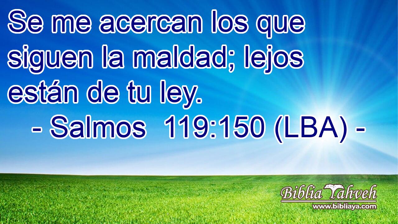 Se me acercan los que siguen la maldad; lejos están de tu ley.