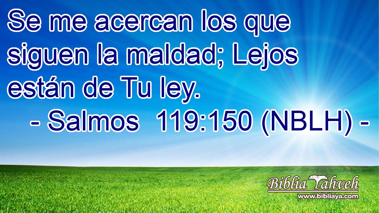  Se me acercan los que siguen la maldad; Lejos están de Tu ley. 