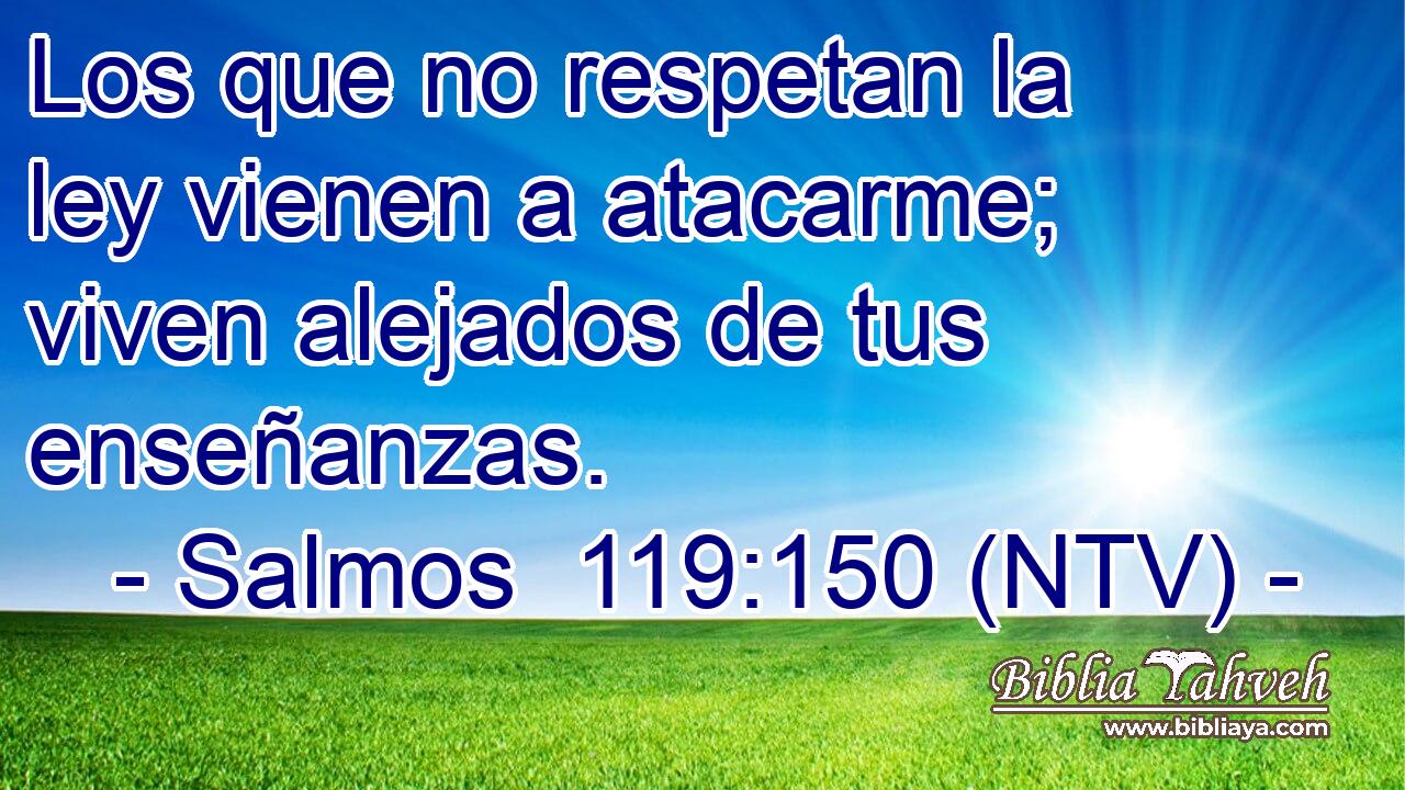 Los que no respetan la ley vienen a atacarme; viven alejados de tus enseñanzas.