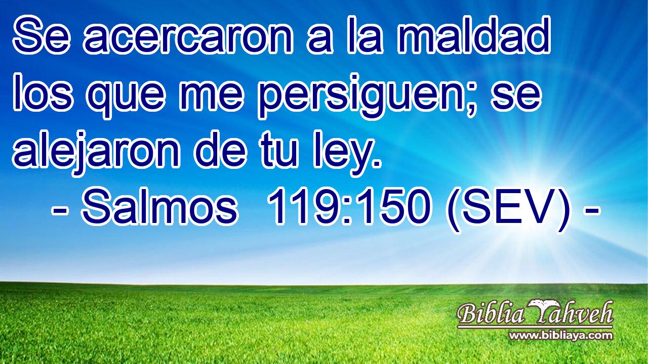 Se acercaron a la maldad los que me persiguen; se alejaron de tu ley.