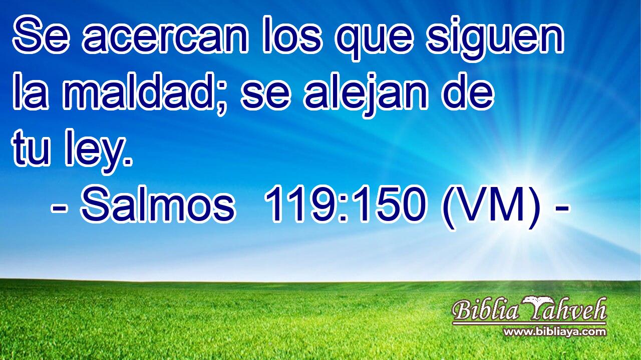  Se acercan los que siguen la maldad; se alejan de tu ley. 