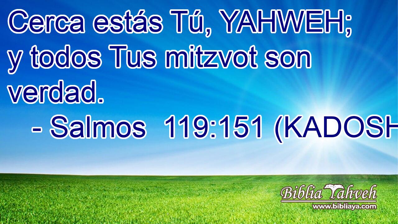 Cerca estás Tú, YAHWEH; y todos Tus mitzvot son verdad. 