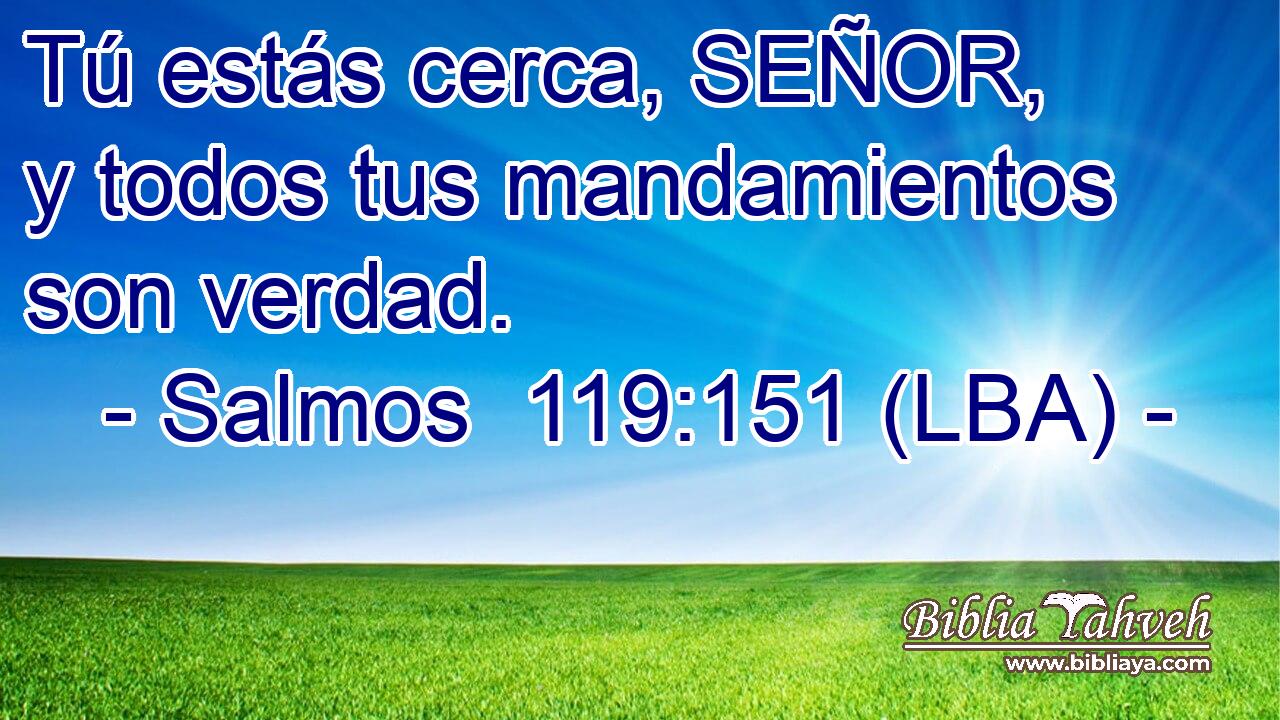 Tú estás cerca, SEÑOR, y todos tus mandamientos son verdad.