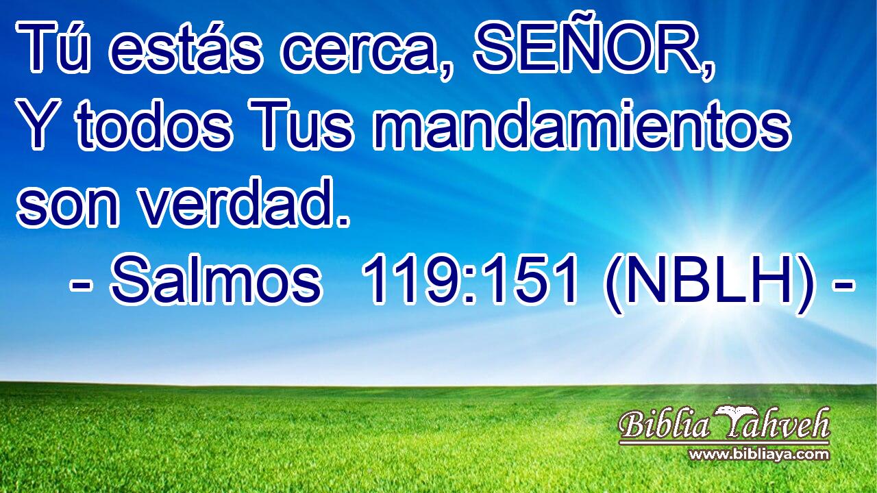  Tú estás cerca, SEÑOR, Y todos Tus mandamientos son verdad. 