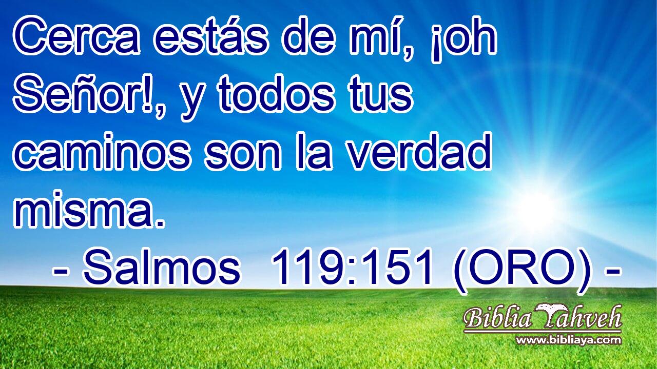  Cerca estás de mí, ¡oh Señor!, y todos tus caminos son la verdad misma. 