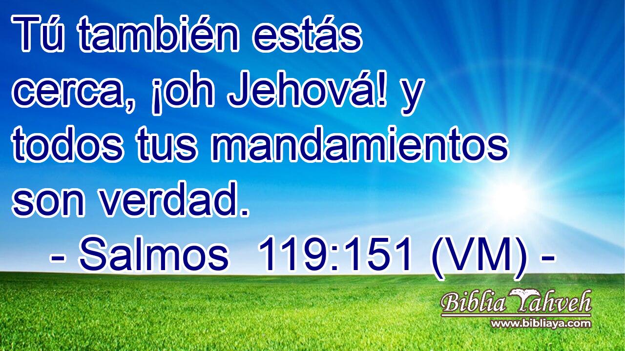  Tú también estás cerca, ¡oh Jehová! y todos tus mandamientos son verdad. 
