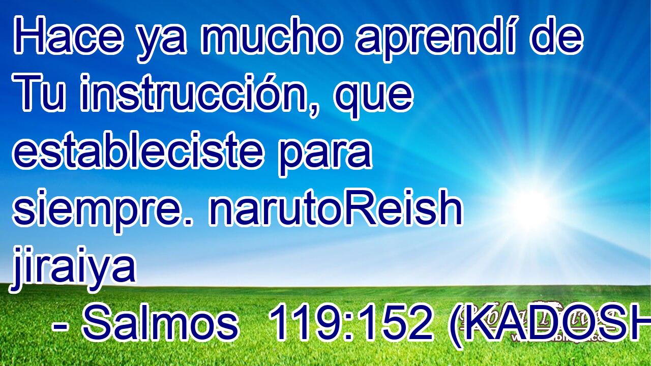  Hace ya mucho aprendí de Tu instrucción, que estableciste para siempre. narutoReish jiraiya 