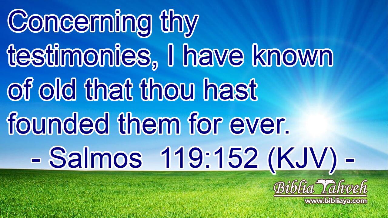 Concerning thy testimonies, I have known of old that thou hast founded them for ever.