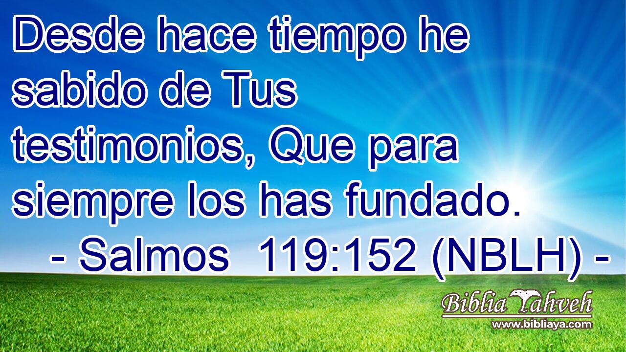  Desde hace tiempo he sabido de Tus testimonios, Que para siempre los has fundado. 