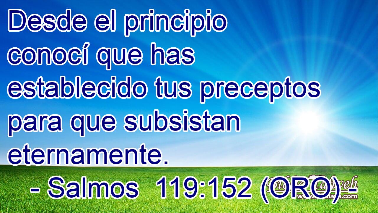  Desde el principio conocí que has establecido tus preceptos para que subsistan eternamente. 
