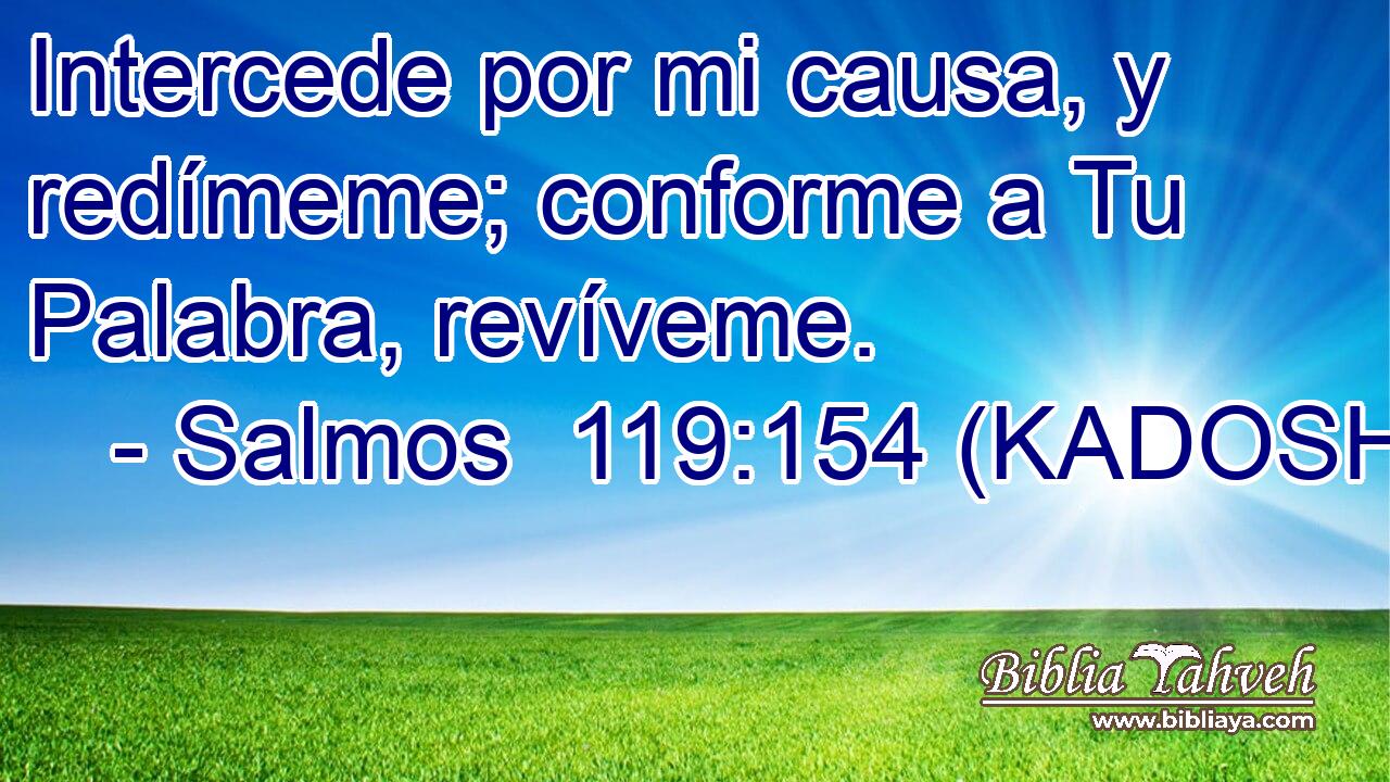  Intercede por mi causa, y redímeme; conforme a Tu Palabra, revíveme. 