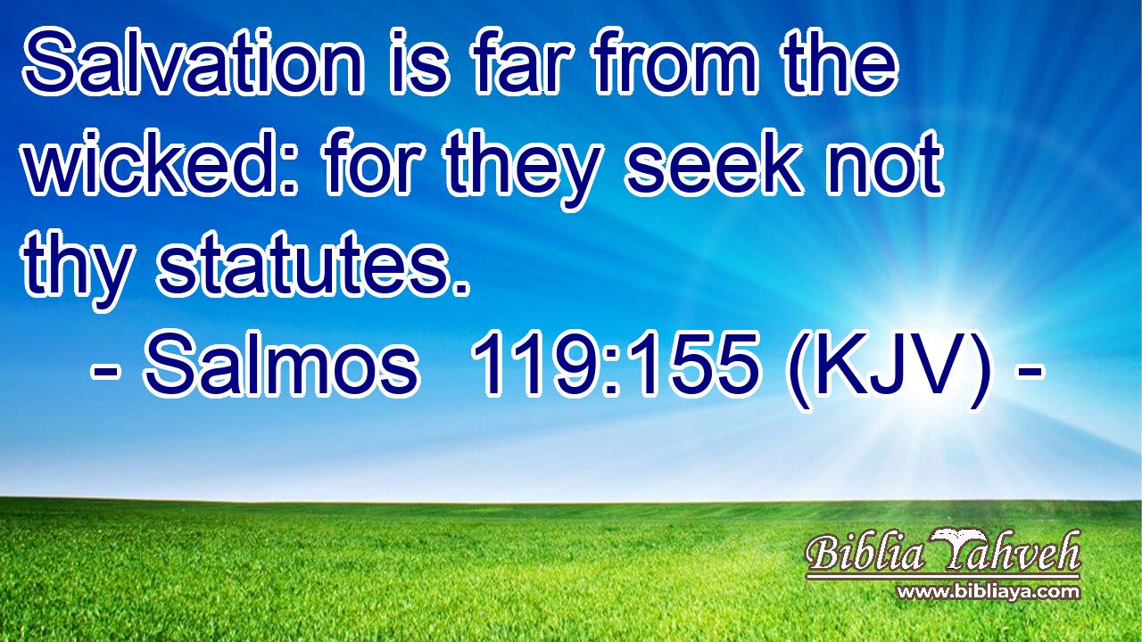 Salvation is far from the wicked: for they seek not thy statutes.