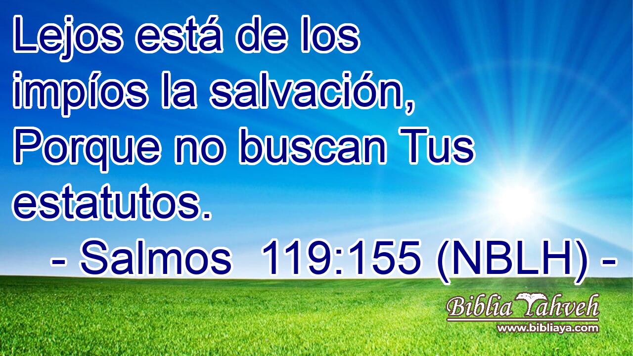  Lejos está de los impíos la salvación, Porque no buscan Tus estatutos. 