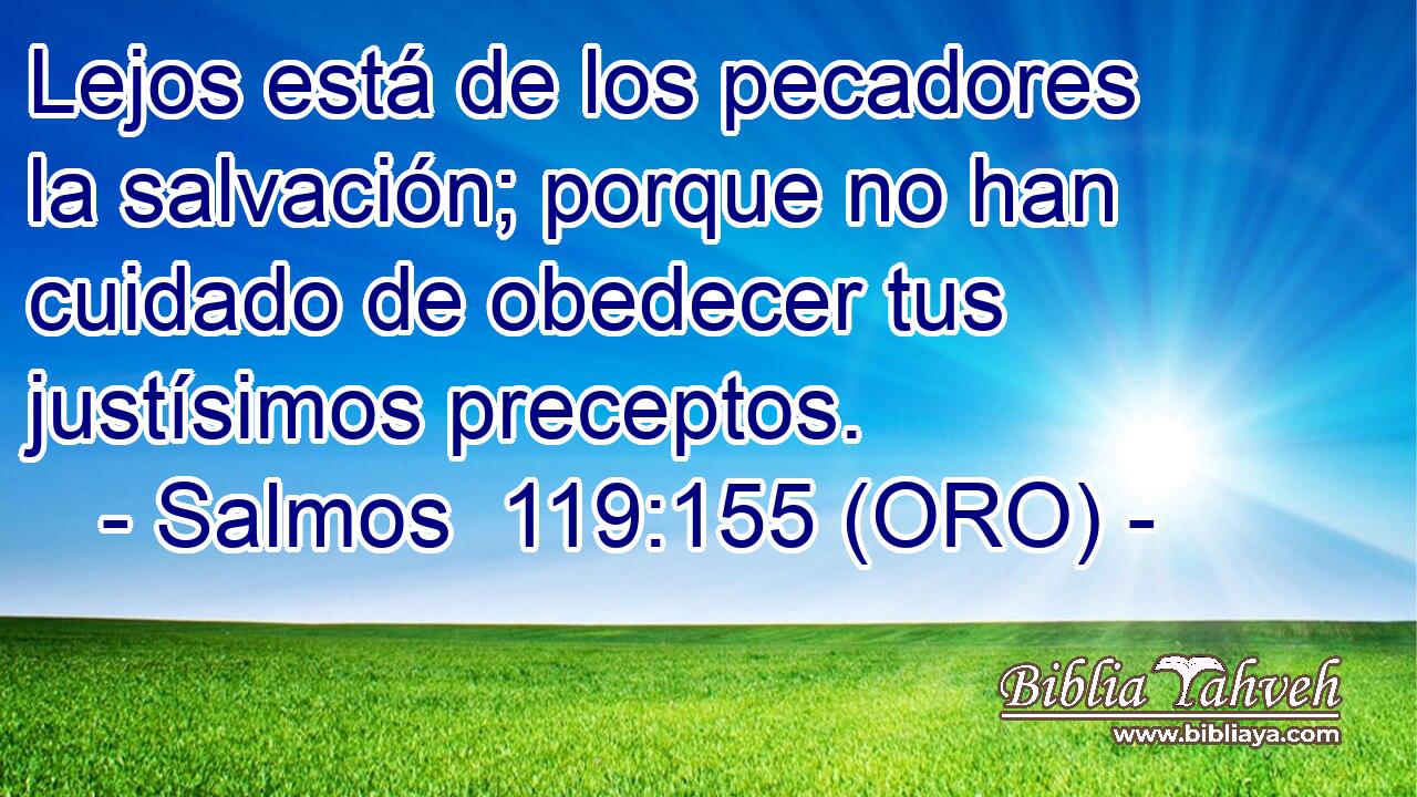  Lejos está de los pecadores la salvación; porque no han cuidado de obedecer tus justísimos preceptos. 