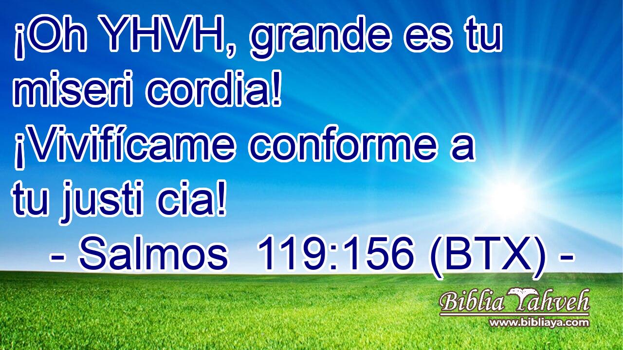 ¡Oh YHVH, grande es tu miseri cordia! ¡Vivifícame conforme a tu justi cia!