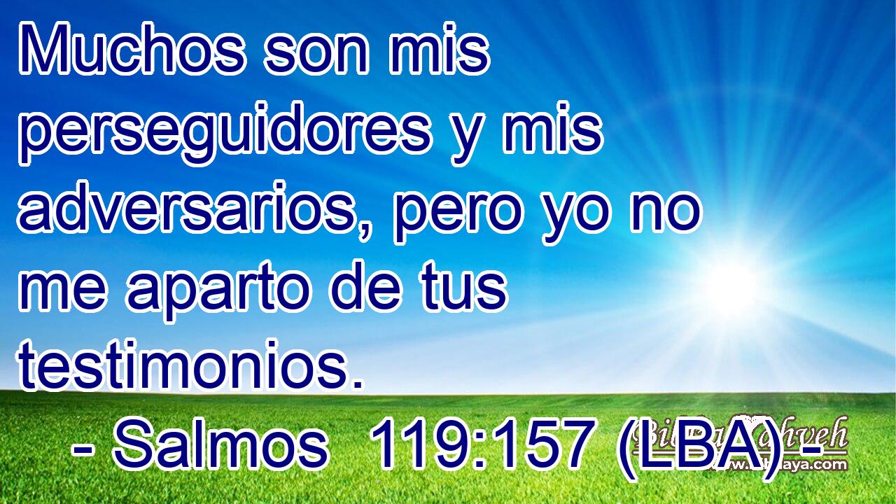 Muchos son mis perseguidores y mis adversarios, pero yo no me aparto de tus testimonios.