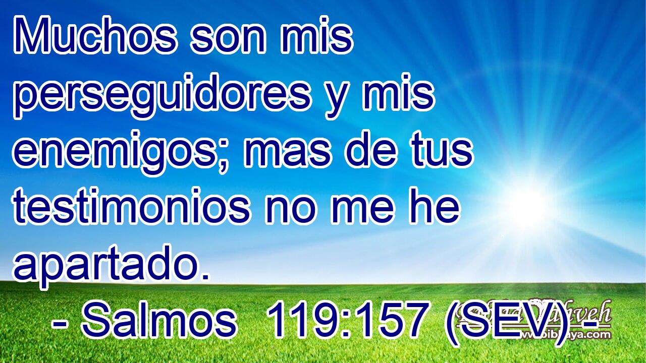 Muchos son mis perseguidores y mis enemigos; mas de tus testimonios no me he apartado.