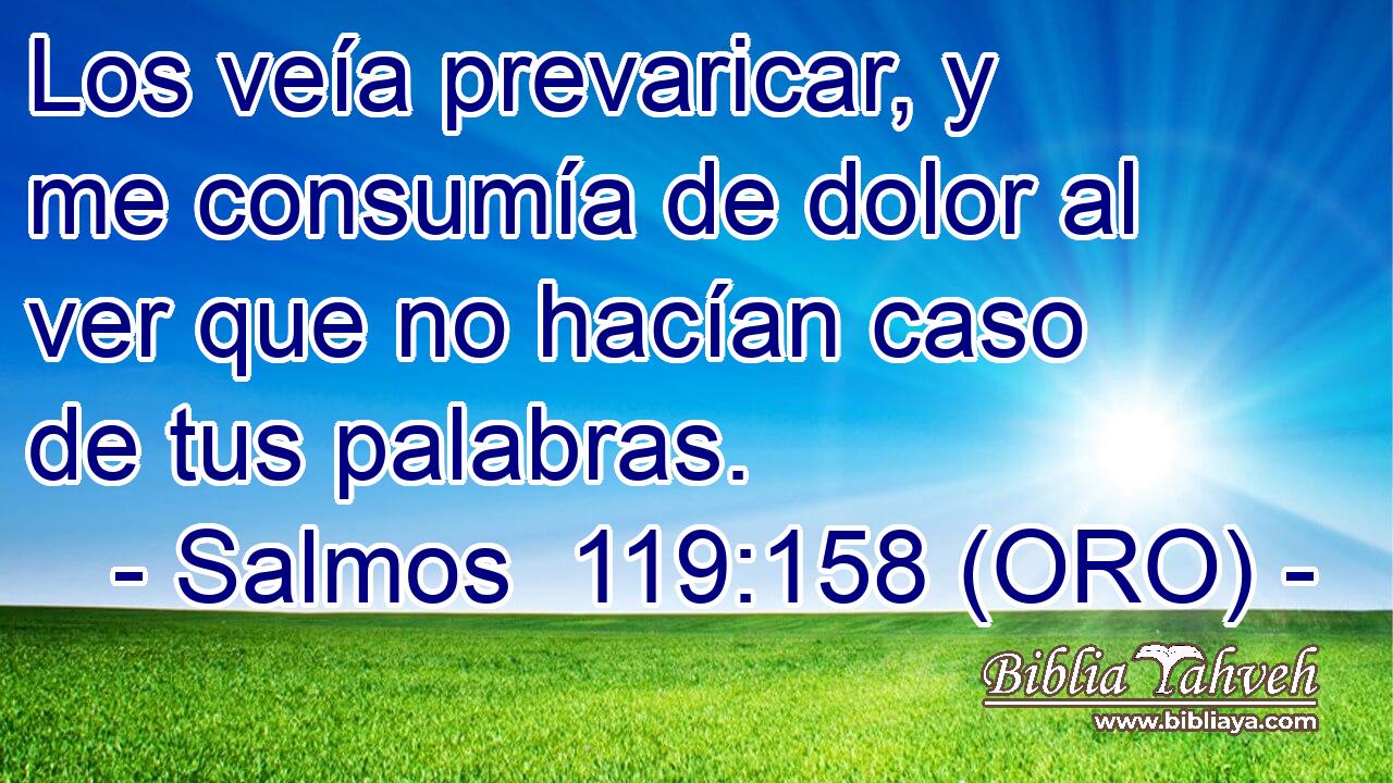 Los veía prevaricar, y me consumía de dolor al ver que no hacían caso de tus palabras. 