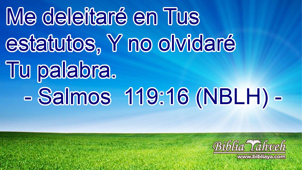  Me deleitaré en Tus estatutos, Y no olvidaré Tu palabra. 