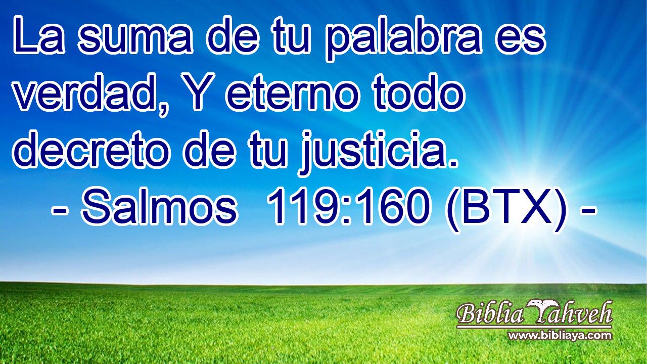 La suma de tu palabra es verdad, Y eterno todo decreto de tu justicia.