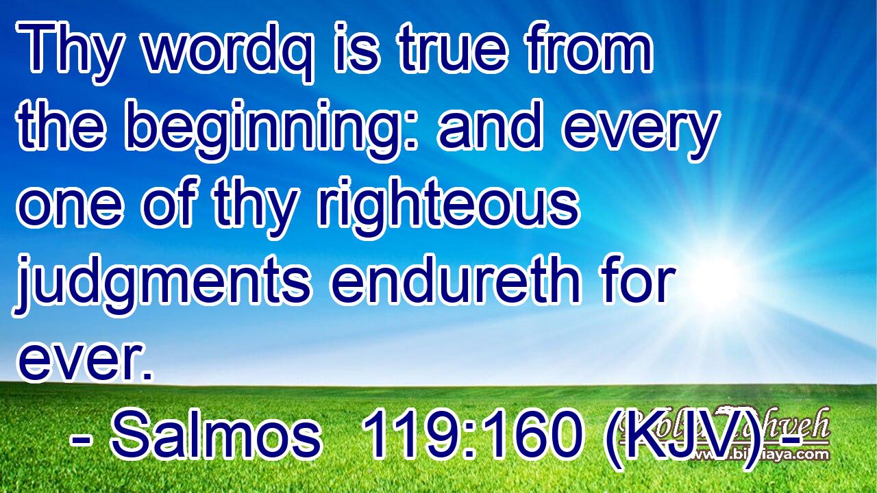 Thy wordq is true from the beginning: and every one of thy righteous judgments endureth for ever.