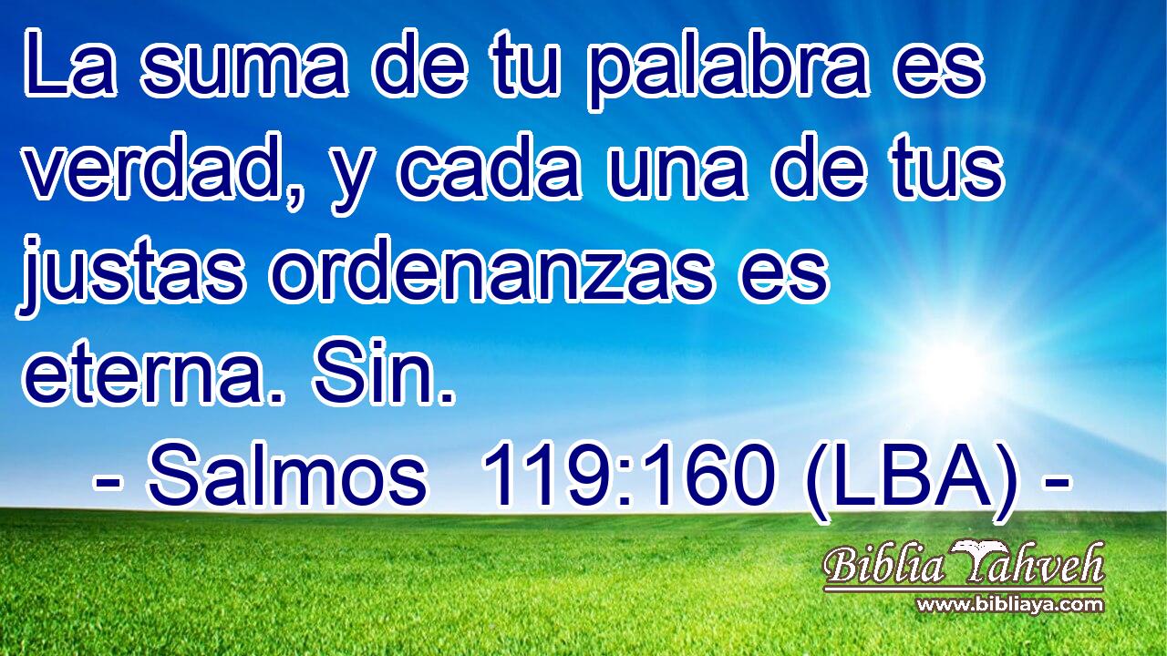 La suma de tu palabra es verdad, y cada una de tus justas ordenanzas es eterna. Sin.